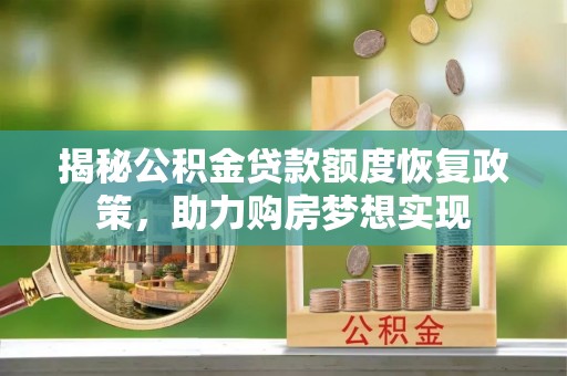 柯坪揭秘公积金贷款额度恢复政策，助力购房梦想实现