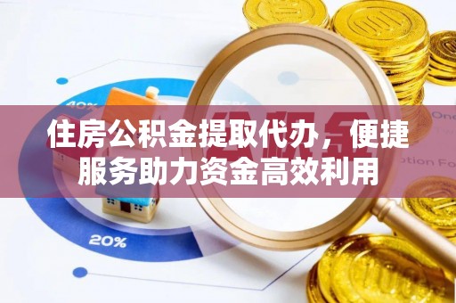 柯坪住房公积金提取代办，便捷服务助力资金高效利用