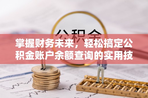 柯坪掌握财务未来，轻松搞定公积金账户余额查询的实用技巧