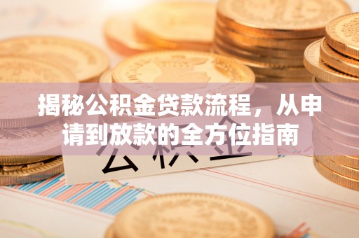柯坪揭秘公积金贷款流程，从申请到放款的全方位指南