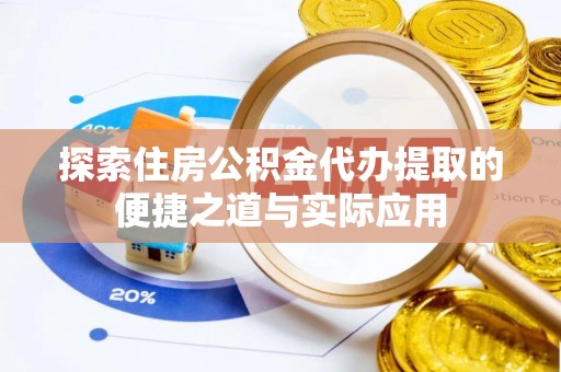 柯坪探索住房公积金代办提取的便捷之道与实际应用