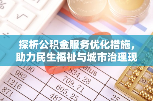 柯坪探析公积金服务优化措施，助力民生福祉与城市治理现代化