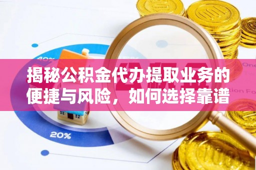 柯坪揭秘公积金代办提取业务的便捷与风险，如何选择靠谱服务？