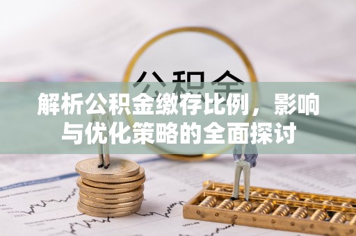 柯坪解析公积金缴存比例，影响与优化策略的全面探讨