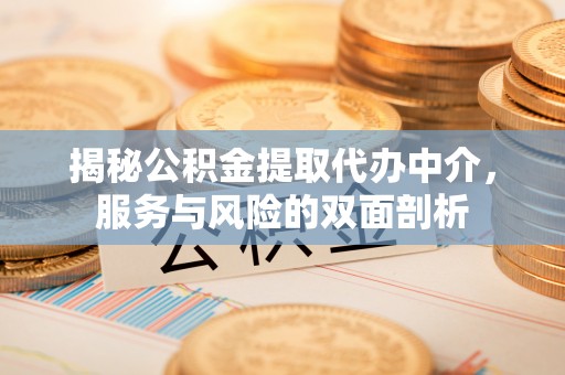 柯坪揭秘公积金提取代办中介，服务与风险的双面剖析