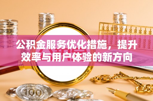柯坪公积金服务优化措施，提升效率与用户体验的新方向