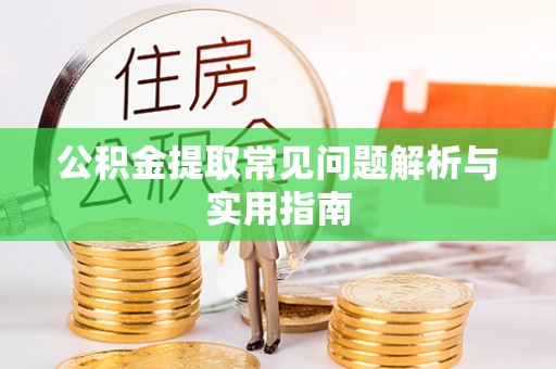 柯坪公积金提取常见问题解析与实用指南