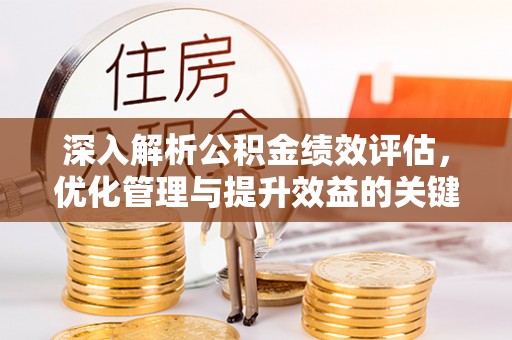 柯坪深入解析公积金绩效评估，优化管理与提升效益的关键路径
