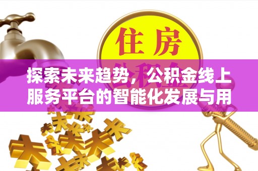 柯坪探索未来趋势，公积金线上服务平台的智能化发展与用户便利性提升