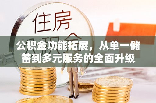 柯坪公积金功能拓展，从单一储蓄到多元服务的全面升级