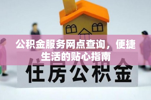柯坪公积金服务网点查询，便捷生活的贴心指南