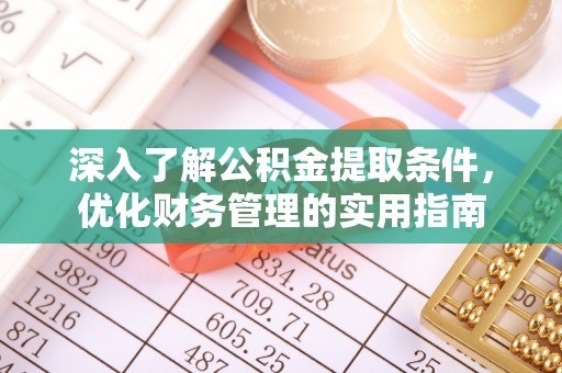 柯坪深入了解公积金提取条件，优化财务管理的实用指南