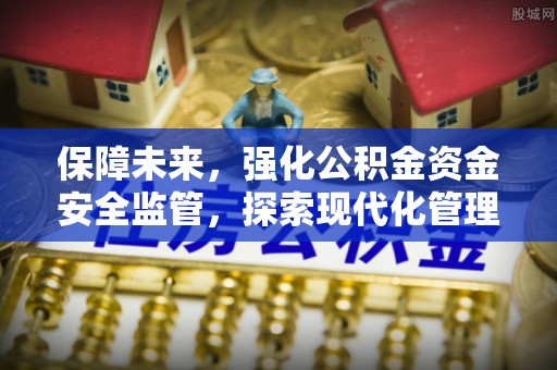 柯坪保障未来，强化公积金资金安全监管，探索现代化管理新路径