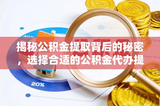 柯坪揭秘公积金提取背后的秘密，选择合适的公积金代办提取公司是关键