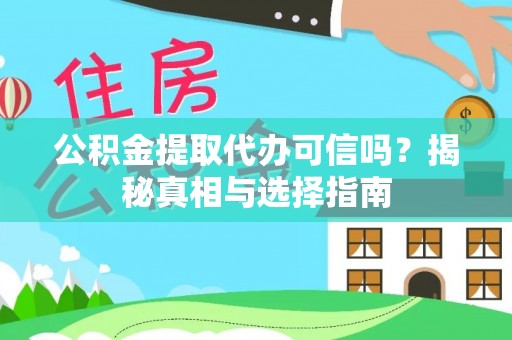柯坪公积金提取代办可信吗？揭秘真相与选择指南