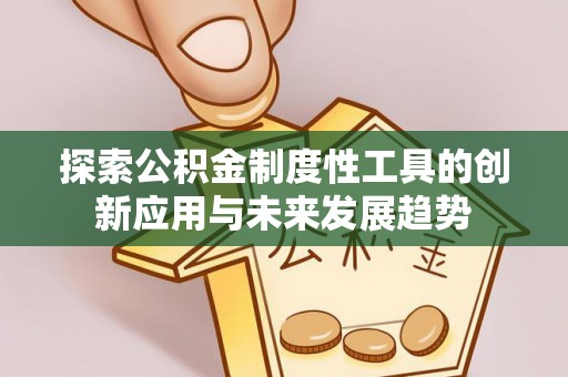 柯坪探索公积金制度性工具的创新应用与未来发展趋势