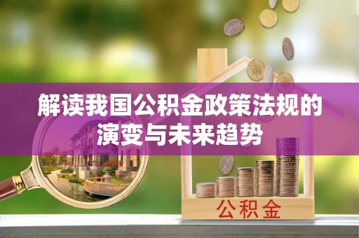 柯坪解读我国公积金政策法规的演变与未来趋势