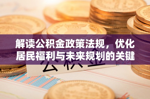柯坪解读公积金政策法规，优化居民福利与未来规划的关键