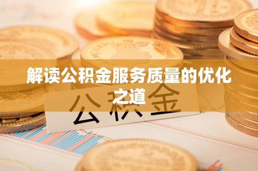 柯坪解读公积金服务质量的优化之道