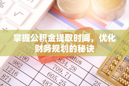 柯坪掌握公积金提取时间，优化财务规划的秘诀