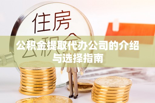 柯坪公积金提取代办公司的介绍与选择指南
