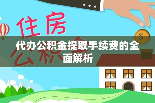 柯坪代办公积金提取手续费的全面解析