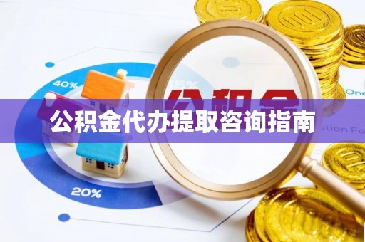 柯坪公积金代办提取咨询指南