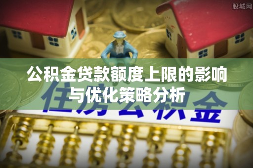 柯坪公积金贷款额度上限的影响与优化策略分析