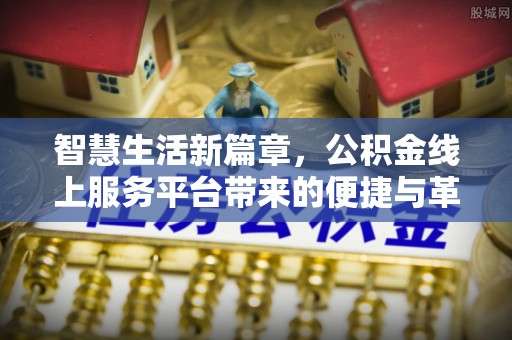 柯坪智慧生活新篇章，公积金线上服务平台带来的便捷与革新