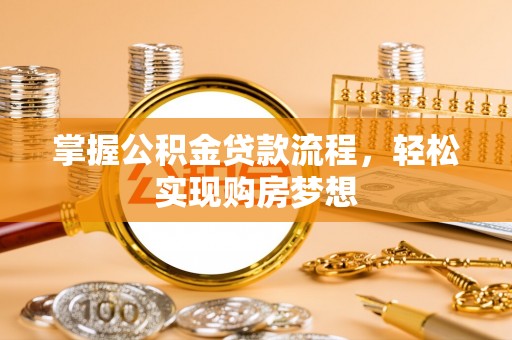 柯坪掌握公积金贷款流程，轻松实现购房梦想