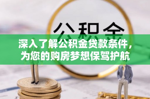 柯坪深入了解公积金贷款条件，为您的购房梦想保驾护航