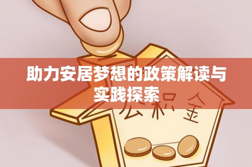 柯坪助力安居梦想的政策解读与实践探索