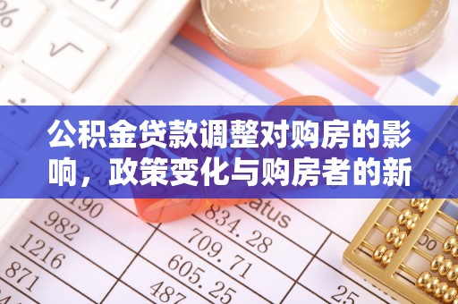 柯坪公积金贷款调整对购房的影响，政策变化与购房者的新选择