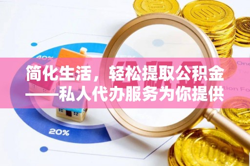柯坪简化生活，轻松提取公积金——私人代办服务为你提供便利