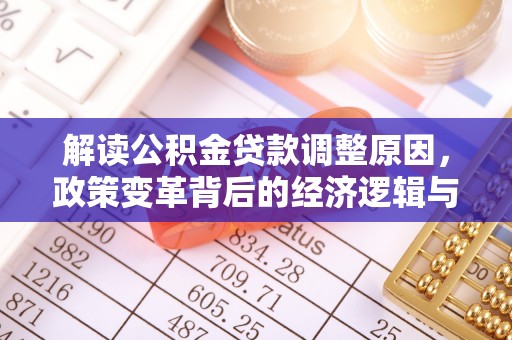 柯坪解读公积金贷款调整原因，政策变革背后的经济逻辑与民生影响
